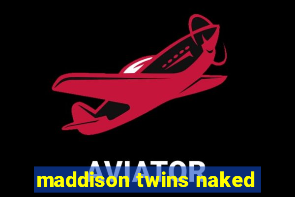 maddison twins naked